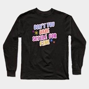 Don't You Dare Settle For Fine Long Sleeve T-Shirt